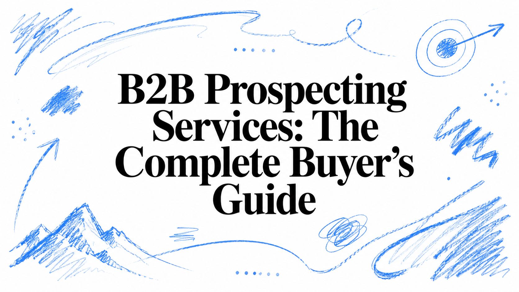 B2B Prospecting Services: The Complete Buyer’s Guide