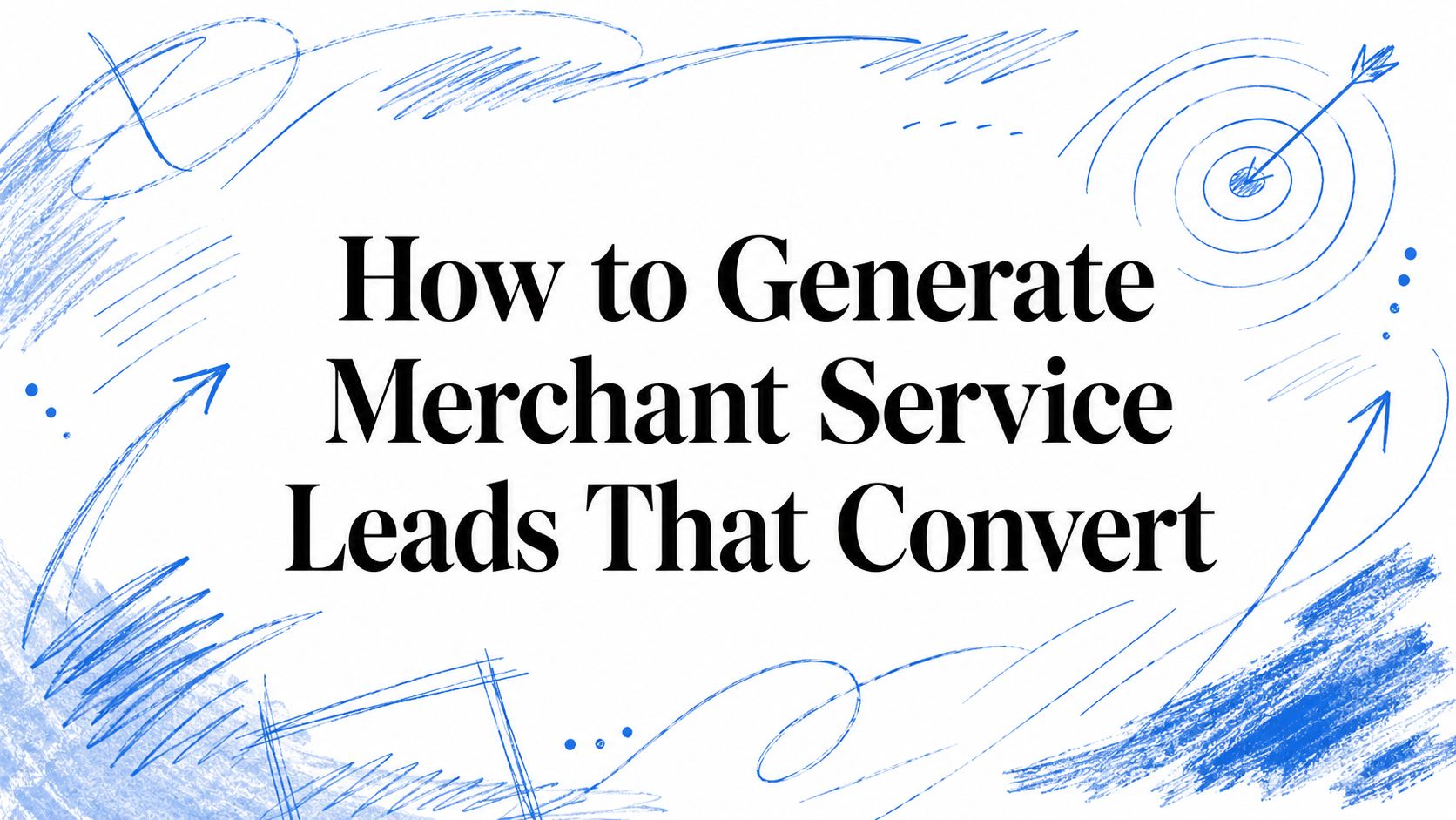 How to Generate Merchant Service Leads That Convert