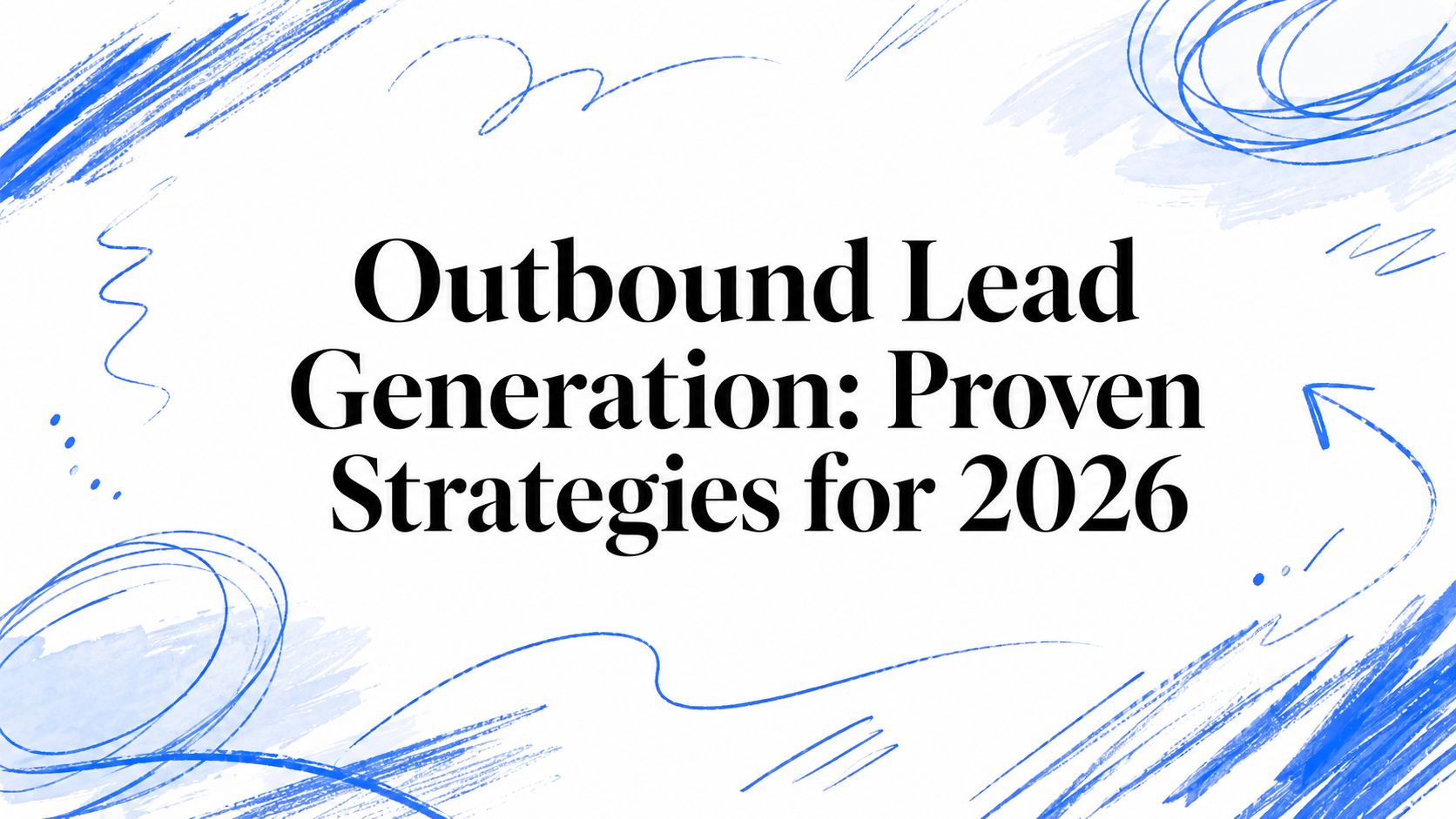 Outbound Lead Generation: Proven Strategies for 2026