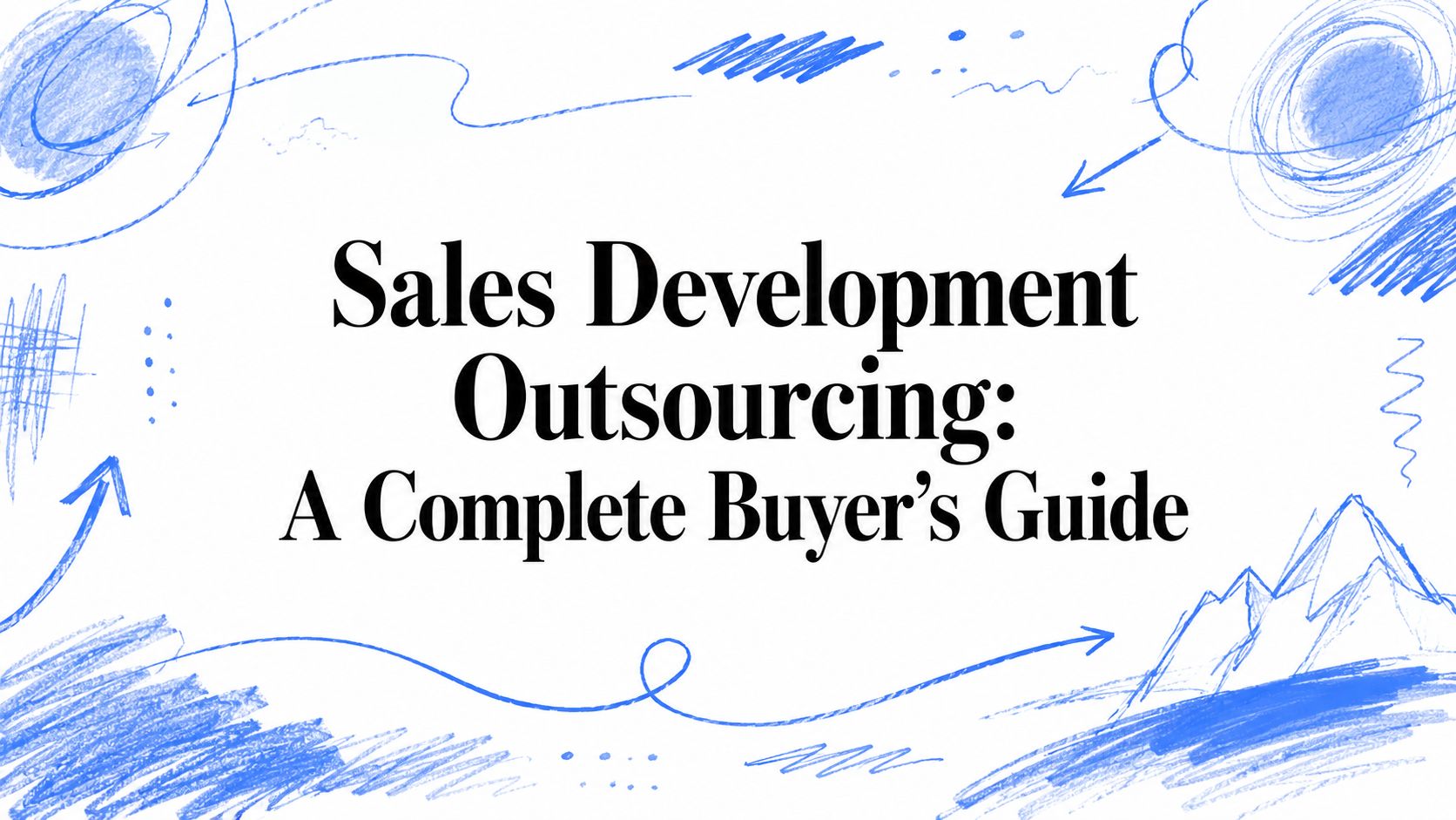 Sales Development Outsourcing: A Complete Buyer’s Guide