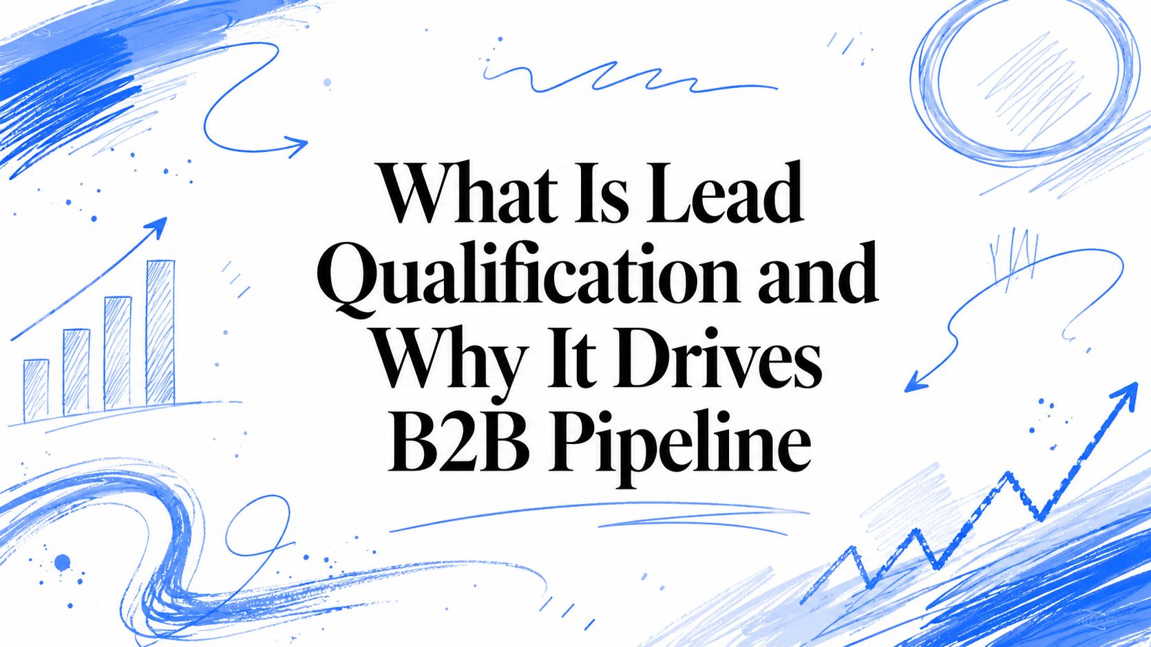 What Is Lead Qualification and Why It Drives B2B Pipeline
