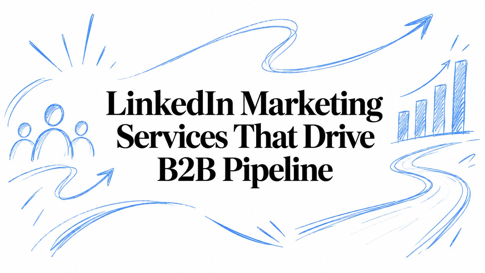 LinkedIn Marketing Services That Drive B2B Pipeline