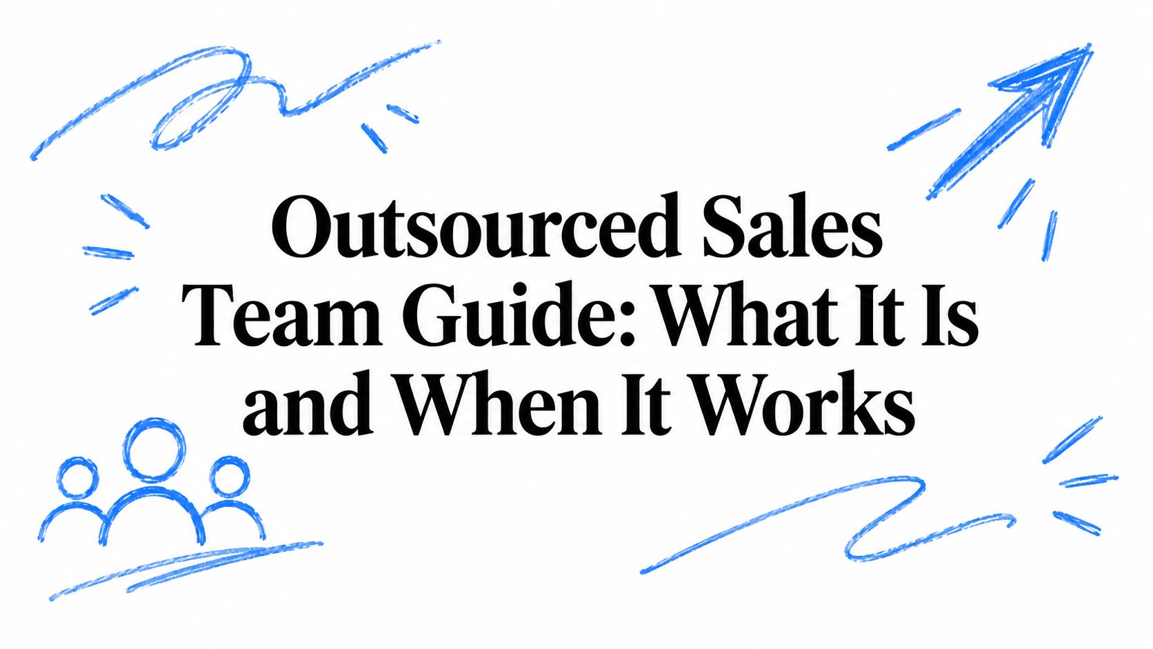 Outsourced Sales Team Guide: What It Is and When It Works